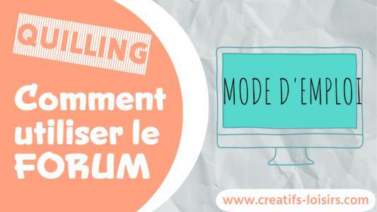 Tuto comment utiliser le forum du quilling mode d emploi